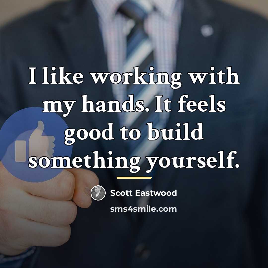 “I like working with my hands. It feels good to…” quote by Scott Eastwood