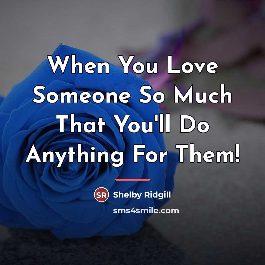 “When You Love Someone So Much That You'll Do Anything…” quote by Shelby Ridgill