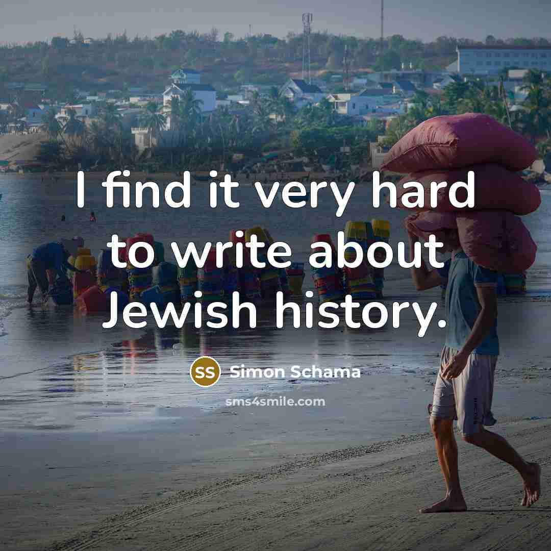 “I find it very hard to write about Jewish history.…” quote by Simon Schama