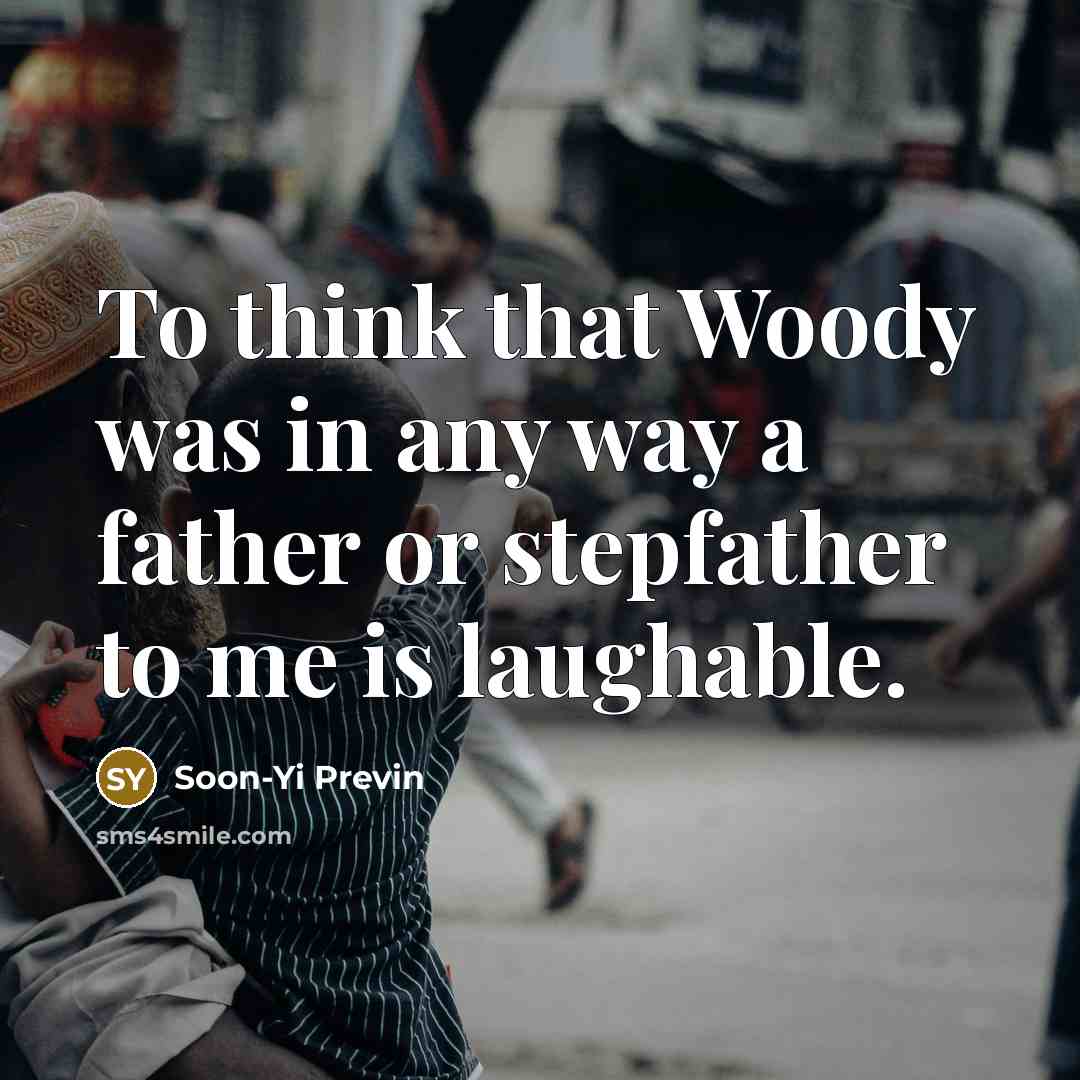 “To think that Woody was in any way a father…” quote by Soon-Yi Previn