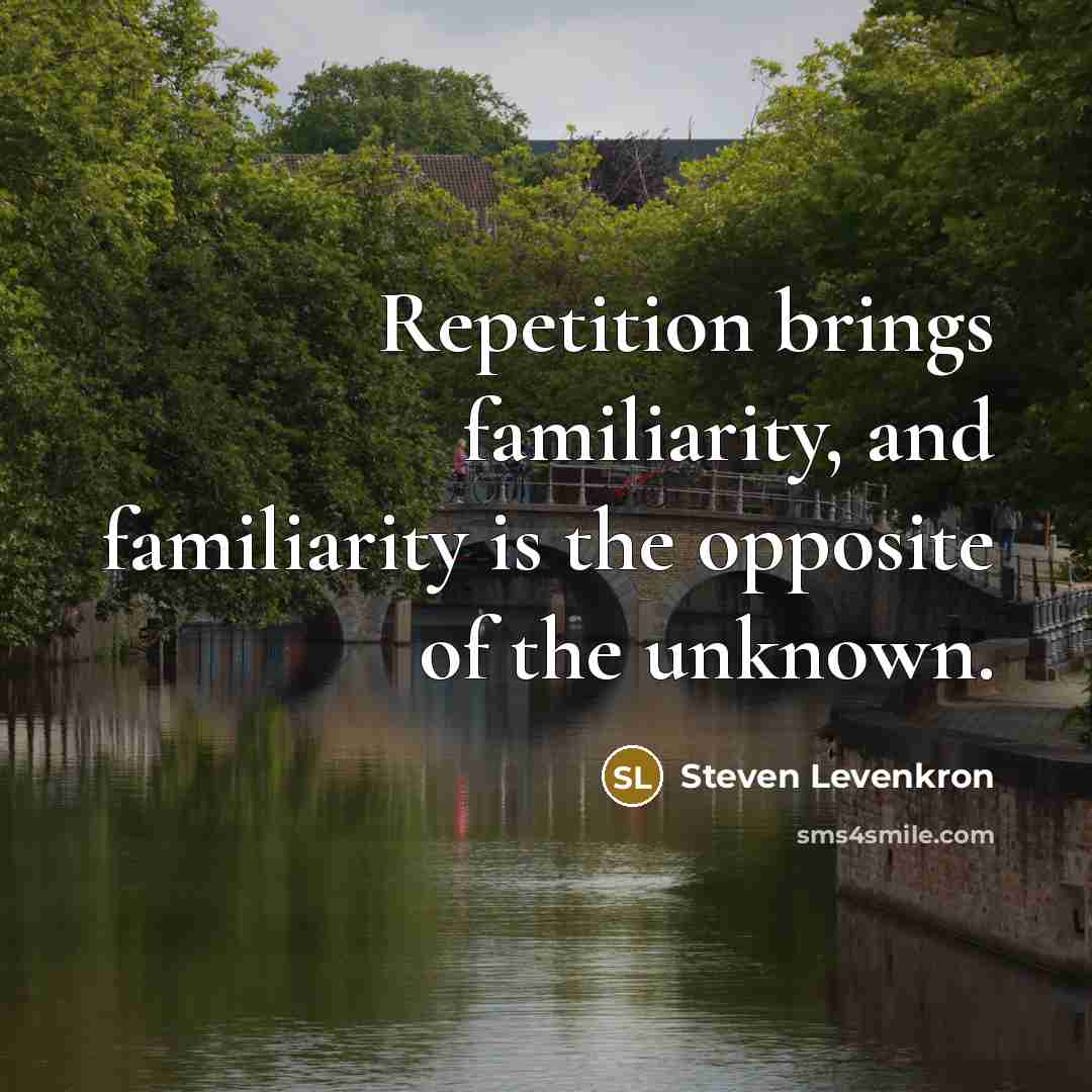 “Repetition brings familiarity, and familiarity is the opposite of the…” quote by Steven Levenkron