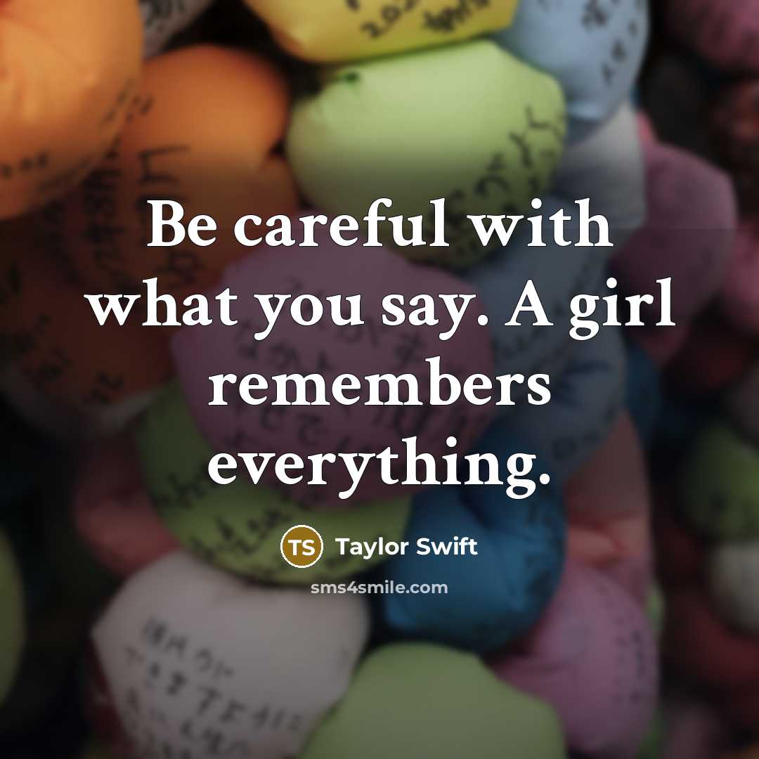 “Be careful with what you say. A girl remembers everything.…” quote by Taylor Swift
