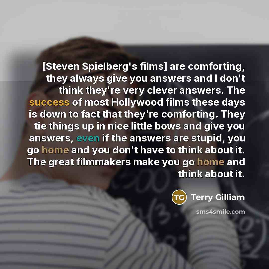 “[Steven Spielberg's films] are comforting, they always give you answers…” quote by Terry Gilliam
