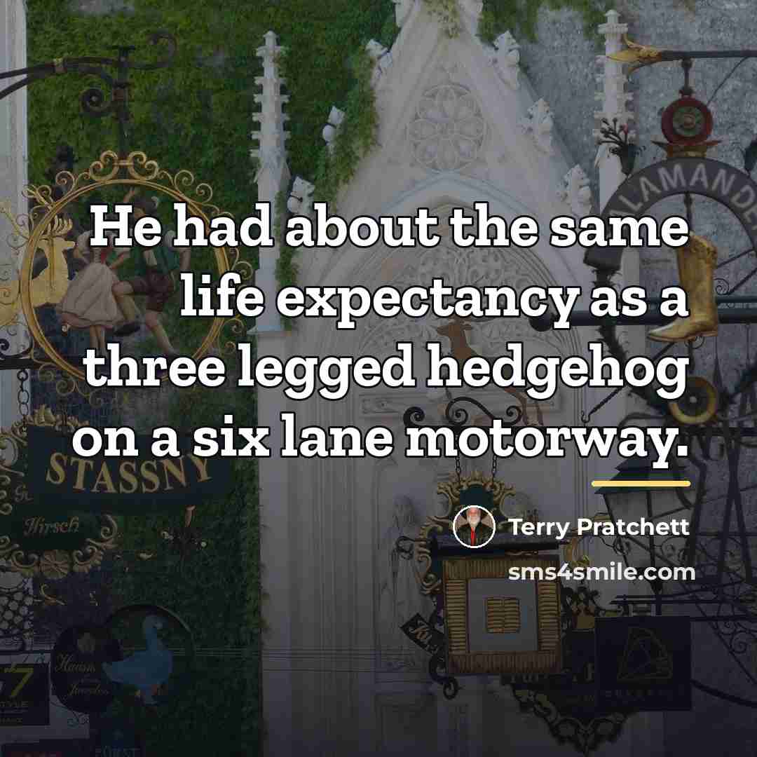 “He had about the same life expectancy as a three…” quote by Terry Pratchett