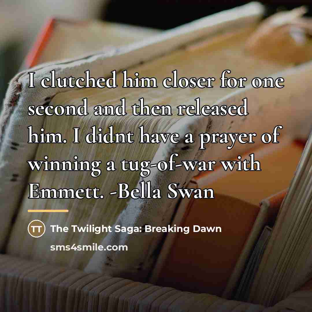 “I clutched him closer for one second and then released…” quote by The Twilight Saga: Breaking Dawn
