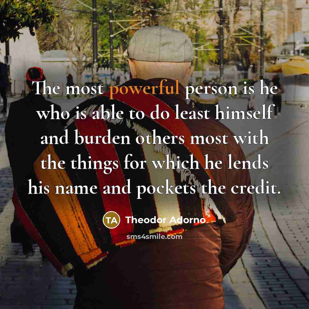 “The most powerful person is he who is able to…” quote by Theodor Adorno