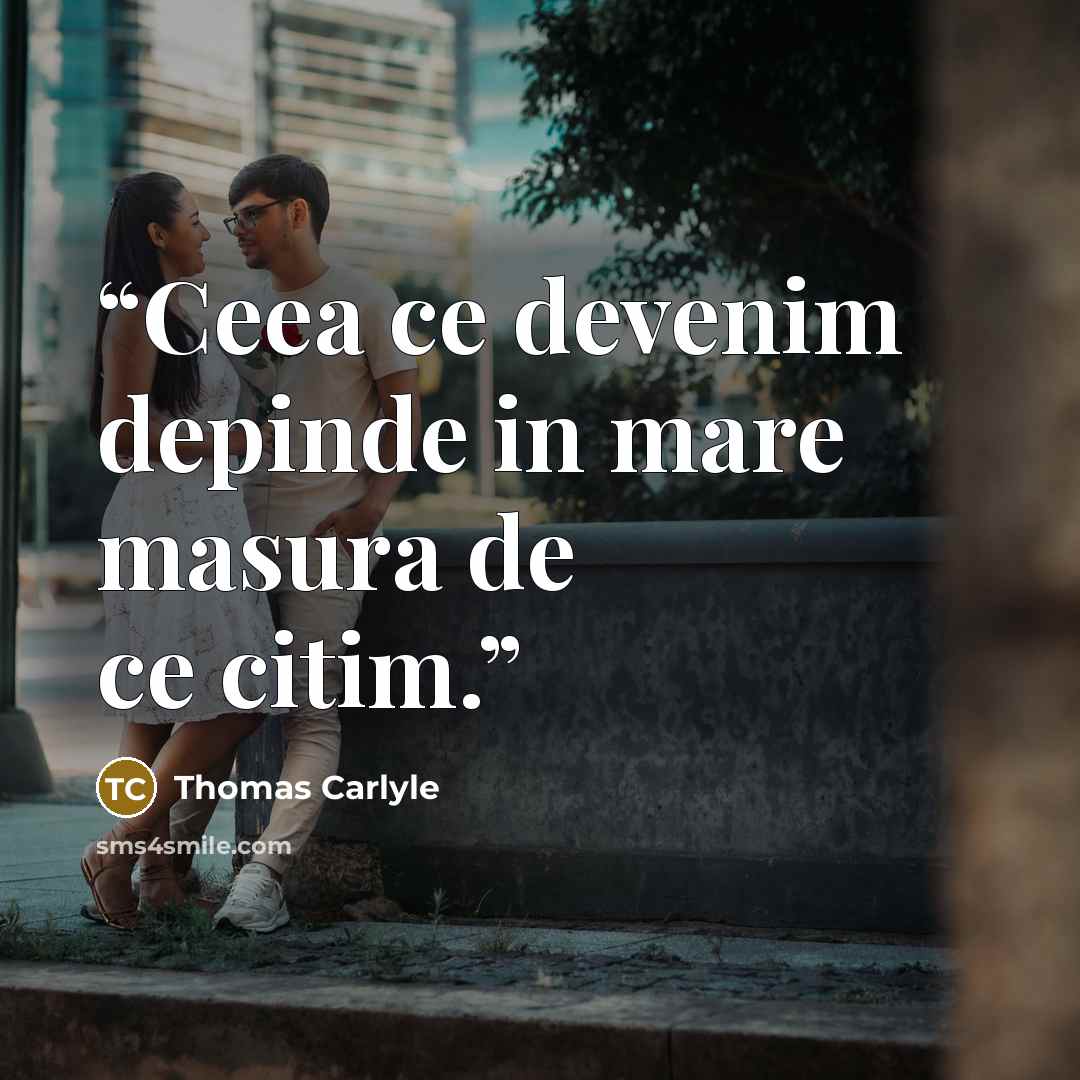 “Ceea ce devenim depinde in mare masura de ce citim.” quote by Thomas Carlyle
