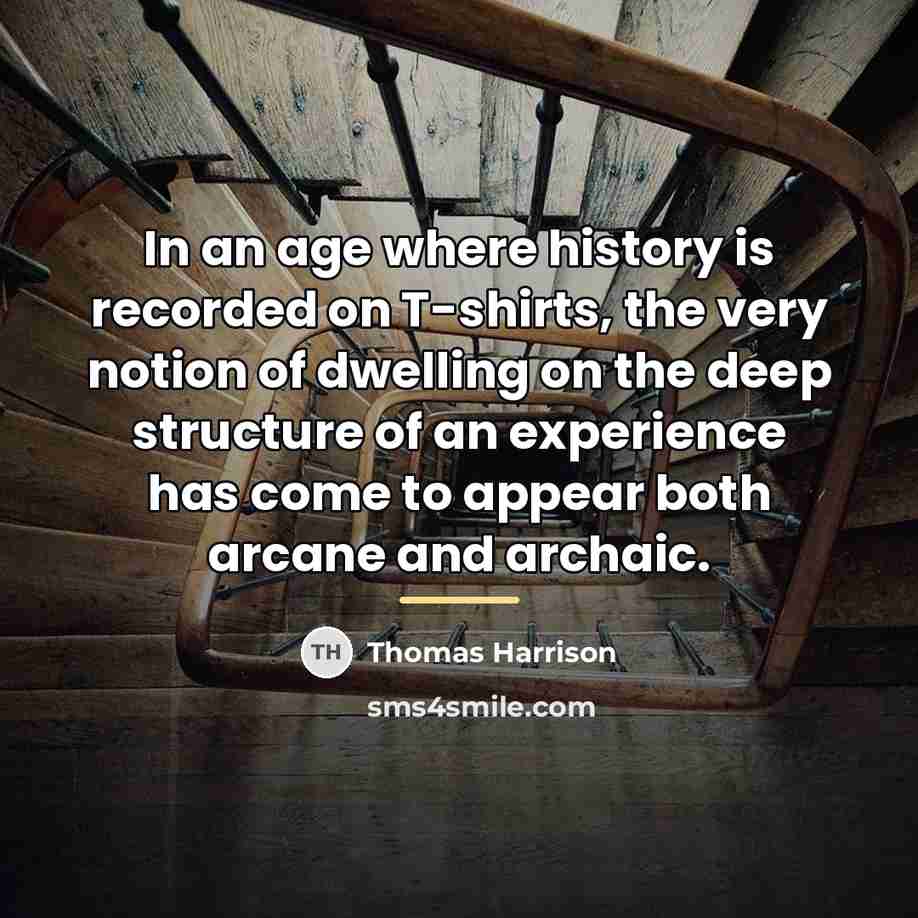 “In an age where history is recorded on T-shirts, the…” quote by Thomas Harrison