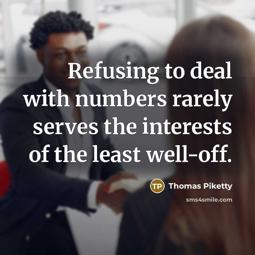 “Refusing to deal with numbers rarely serves the interests of…” quote by Thomas Piketty
