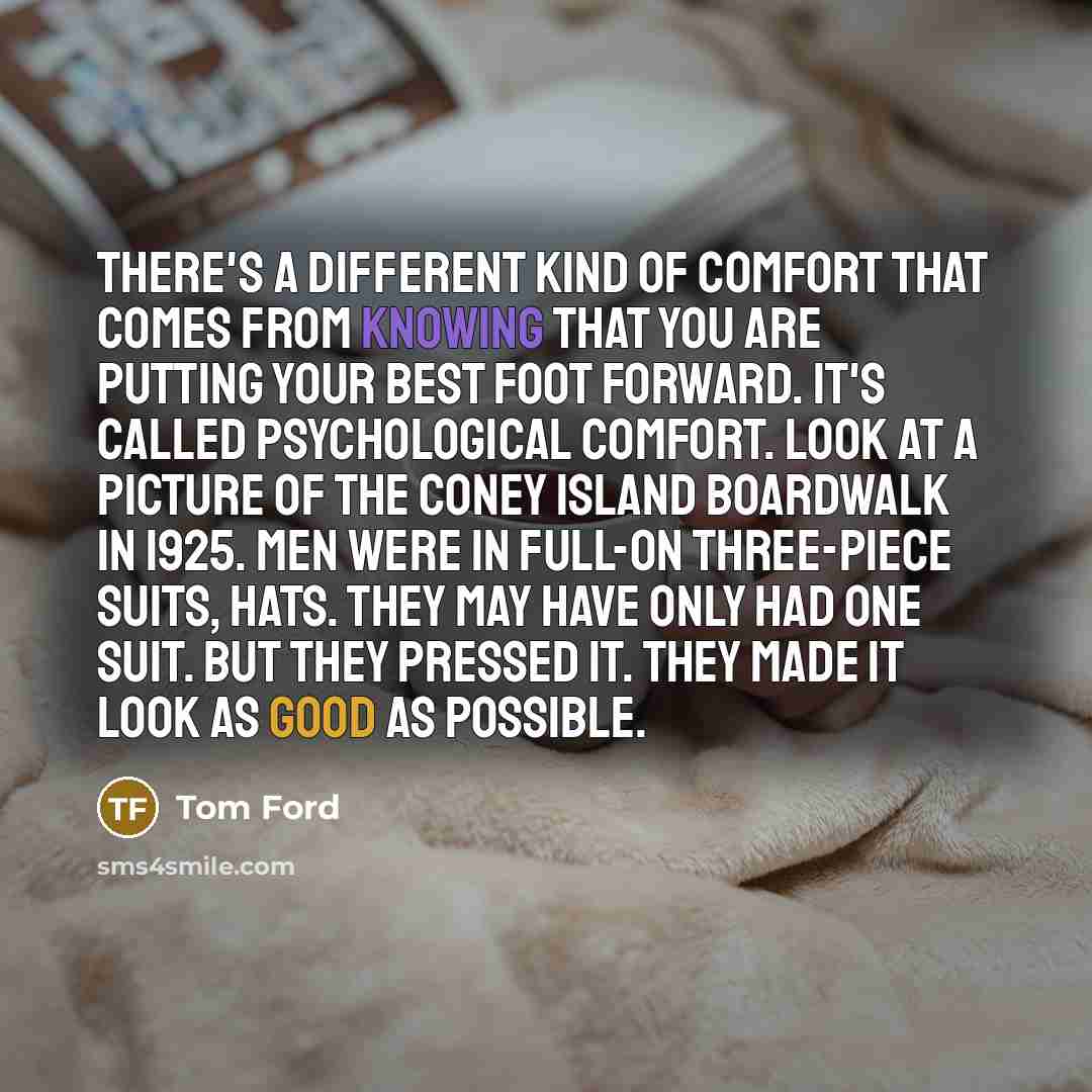 “There's a different kind of comfort that comes from knowing…” quote by Tom Ford