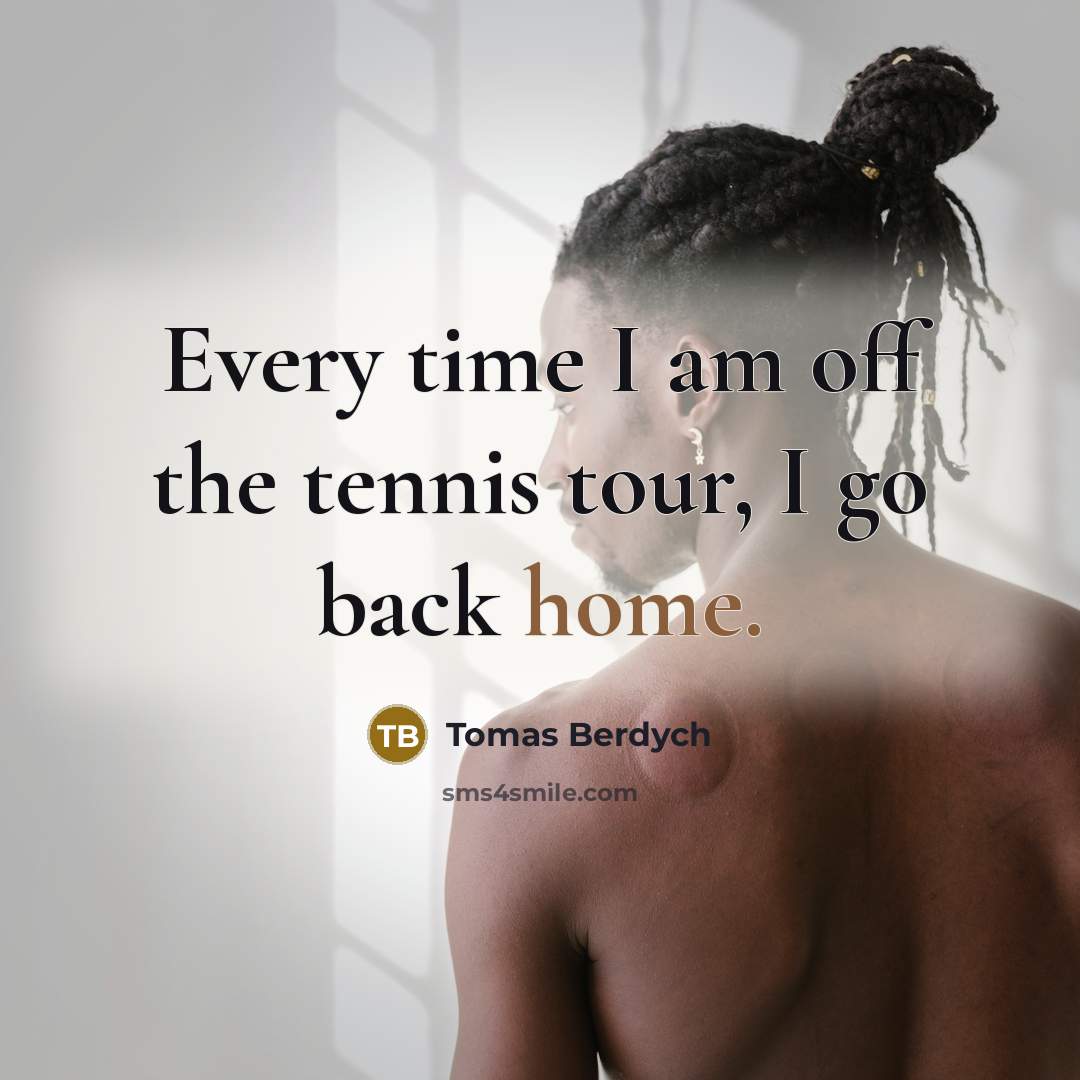 “Every time I am off the tennis tour, I go…” quote by Tomas Berdych