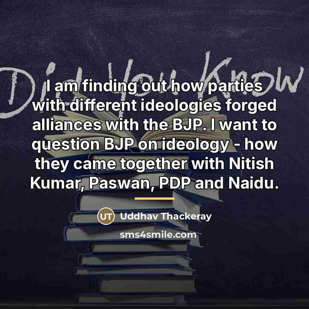 “I am finding out how parties with different ideologies forged…” quote by Uddhav Thackeray
