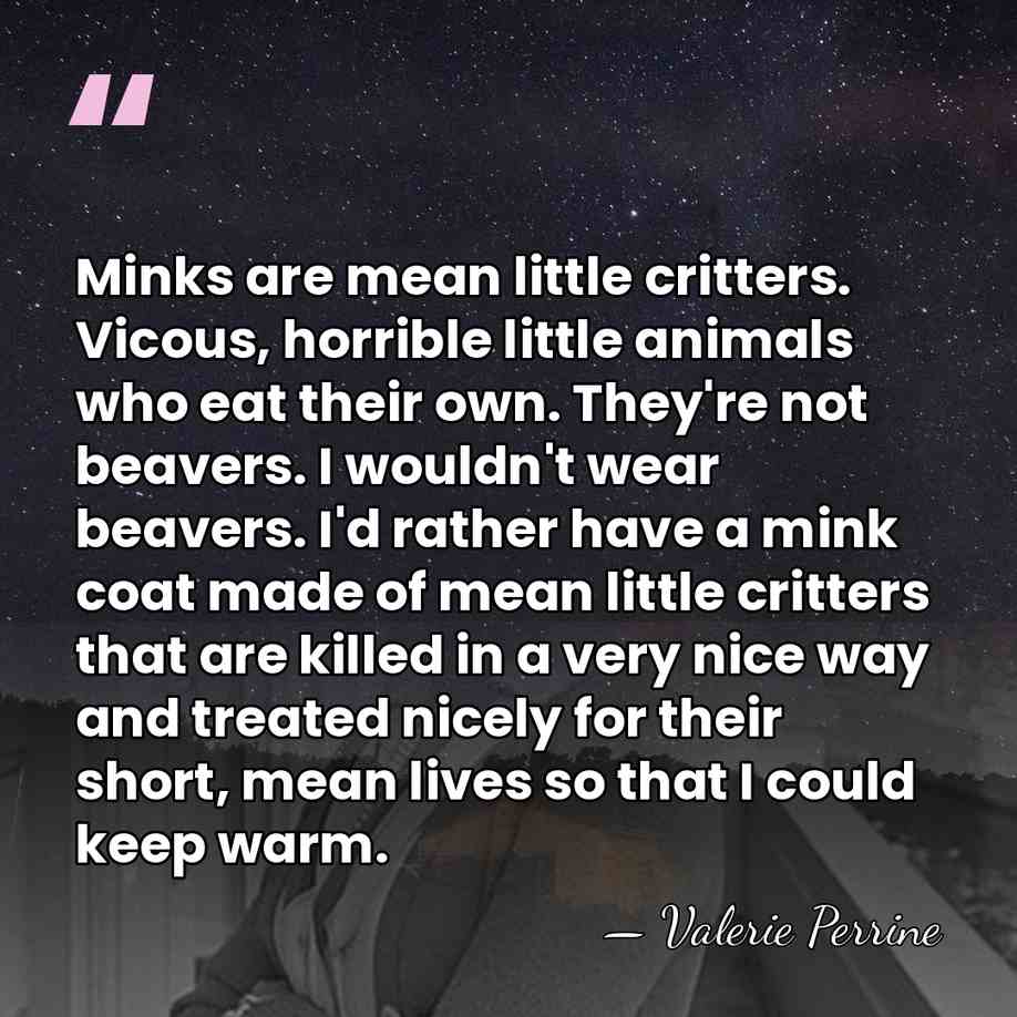 Minks are mean little critters. Vicous, horrible little animals who eat their&hellip; - Valerie Perrine