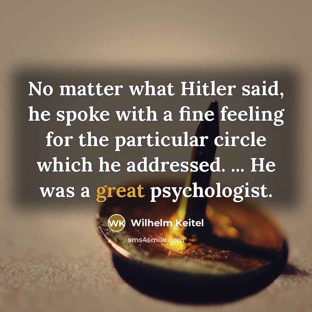 “No matter what Hitler said, he spoke with a fine…” quote by Wilhelm Keitel