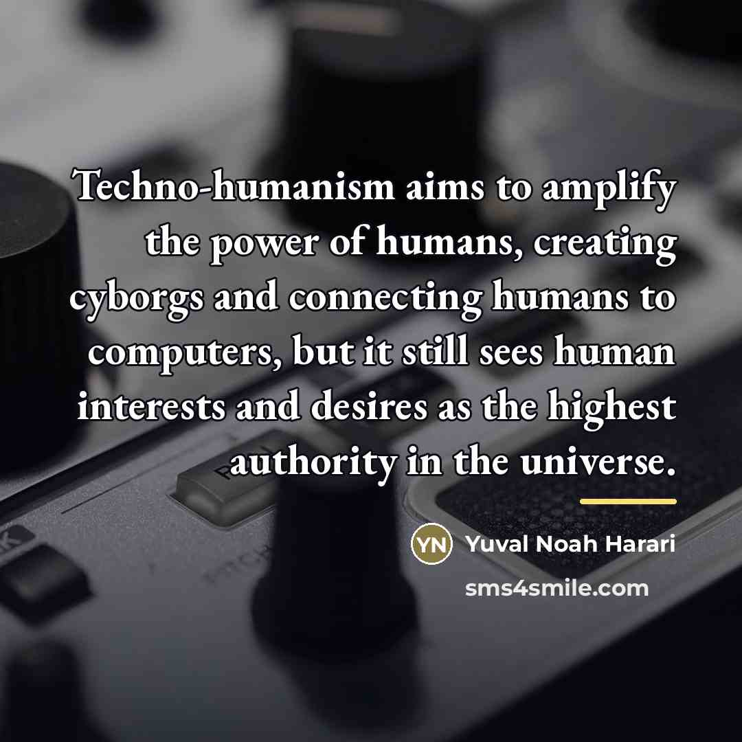 “Techno-humanism aims to amplify the power of humans, creating cyborgs…” quote by Yuval Noah Harari