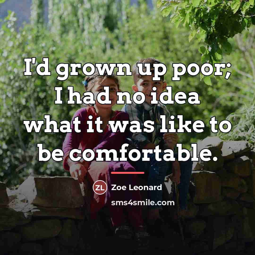 “I'd grown up poor; I had no idea what it…” quote by Zoe Leonard