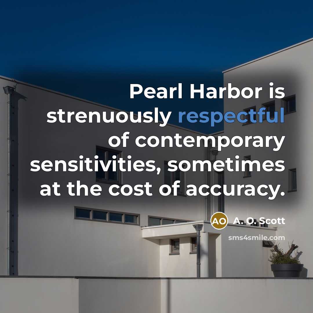 “Pearl Harbor is strenuously respectful of contemporary sensitivities, sometimes at…” quote by A. O. Scott