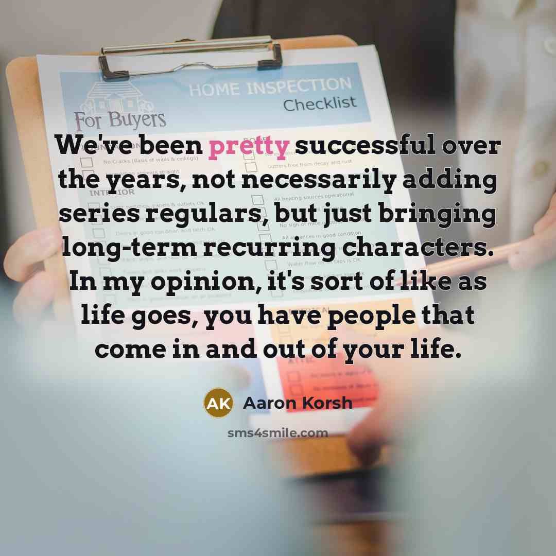 “We've been pretty successful over the years, not necessarily adding…” quote by Aaron Korsh