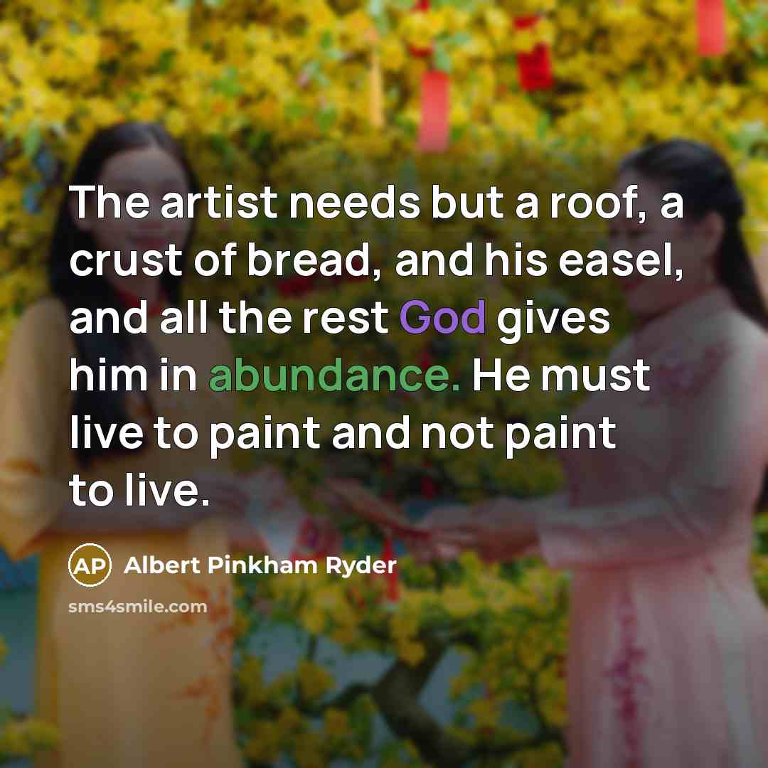 “The artist needs but a roof, a crust of bread,…” quote by Albert Pinkham Ryder