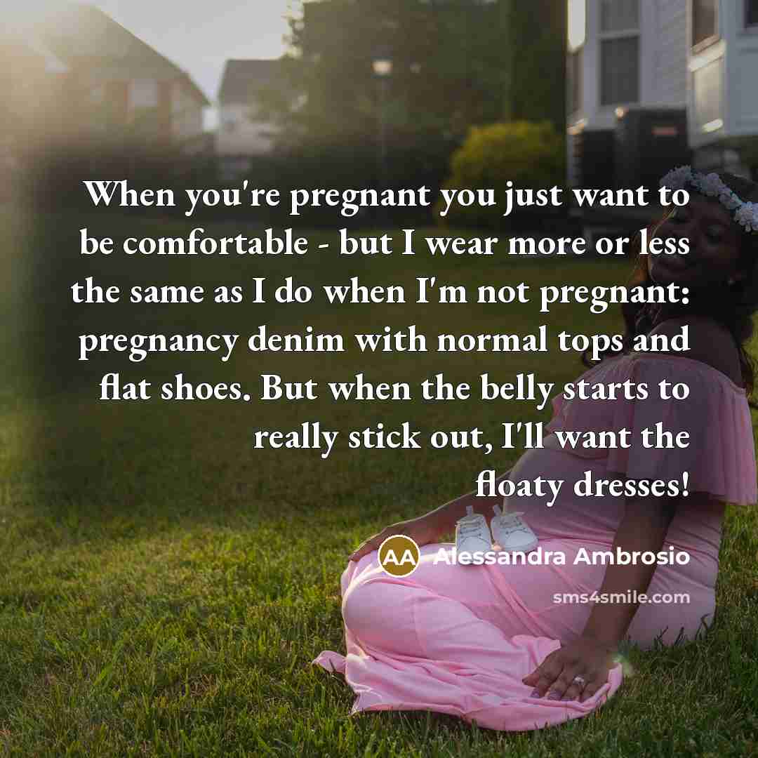 “When you're pregnant you just want to be comfortable -…” quote by Alessandra Ambrosio