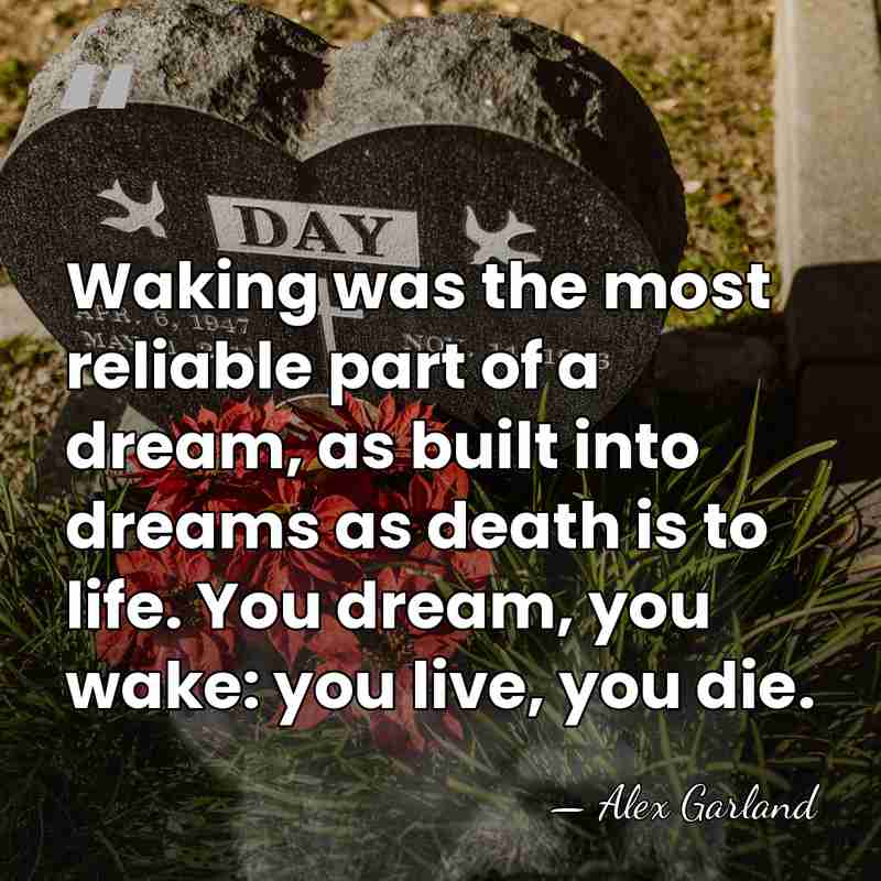 Waking was the most reliable part of a dream, as built into&hellip; - Alex Garland