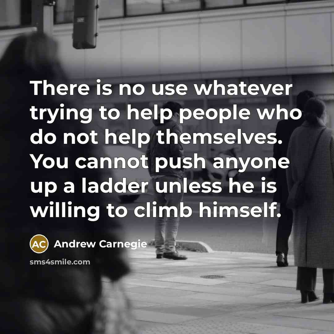 “There is no use whatever trying to help people who…” quote by Andrew Carnegie