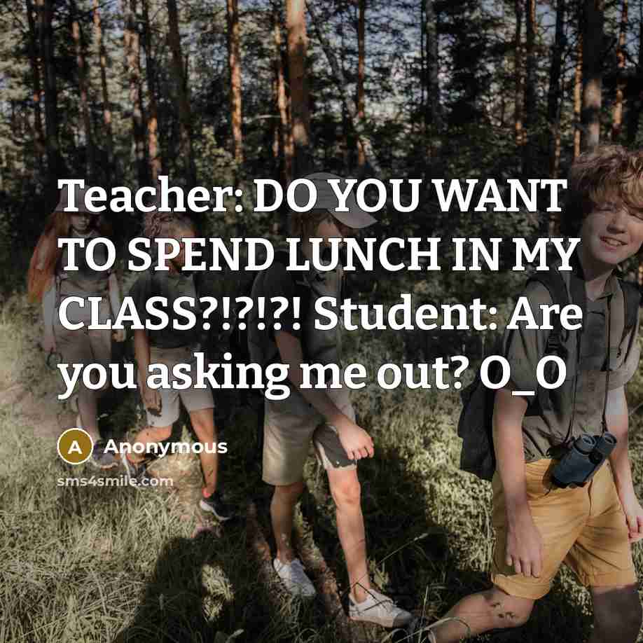 “Teacher: DO YOU WANT TO SPEND LUNCH IN MY CLASS?!?!?!…” quote by Anonymous