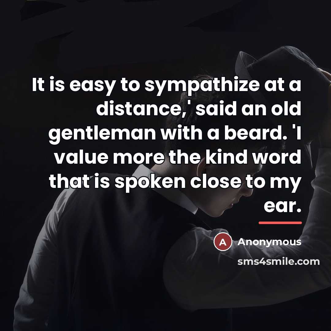 “It is easy to sympathize at a distance,' said an…” quote by Anonymous