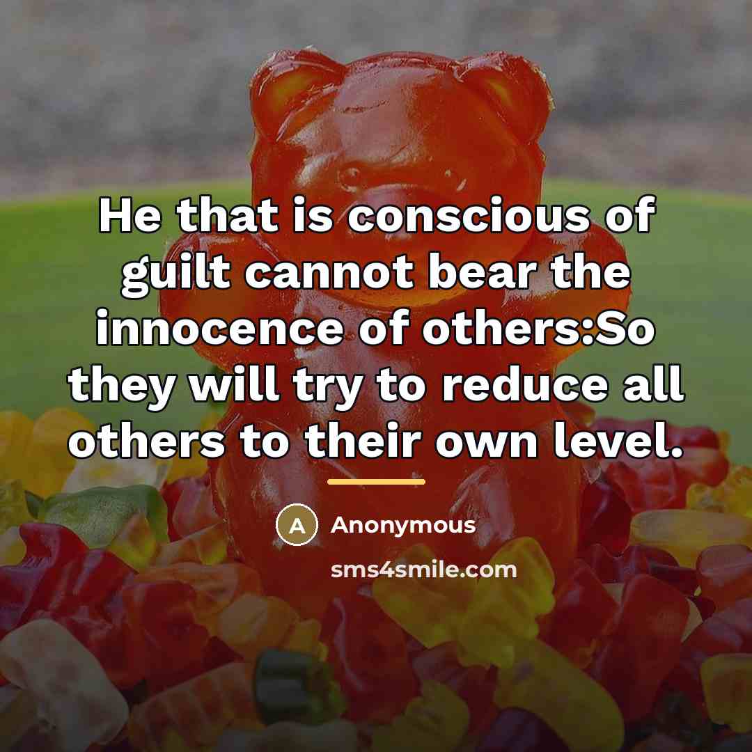 “He that is conscious of guilt cannot bear the innocence…” quote by Anonymous