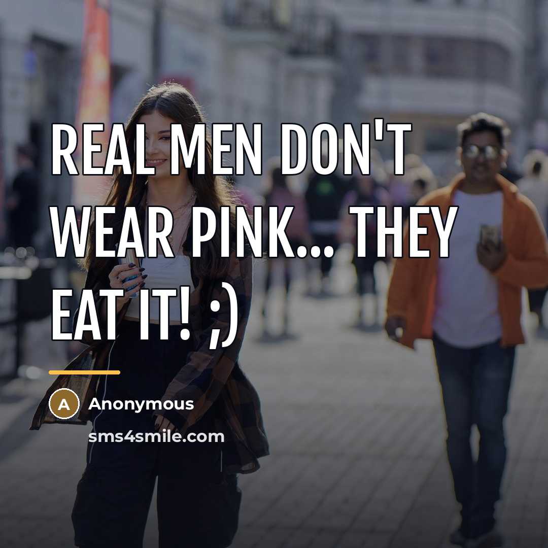 “Real men don't wear pink... They eat it! ;)…” quote by Anonymous