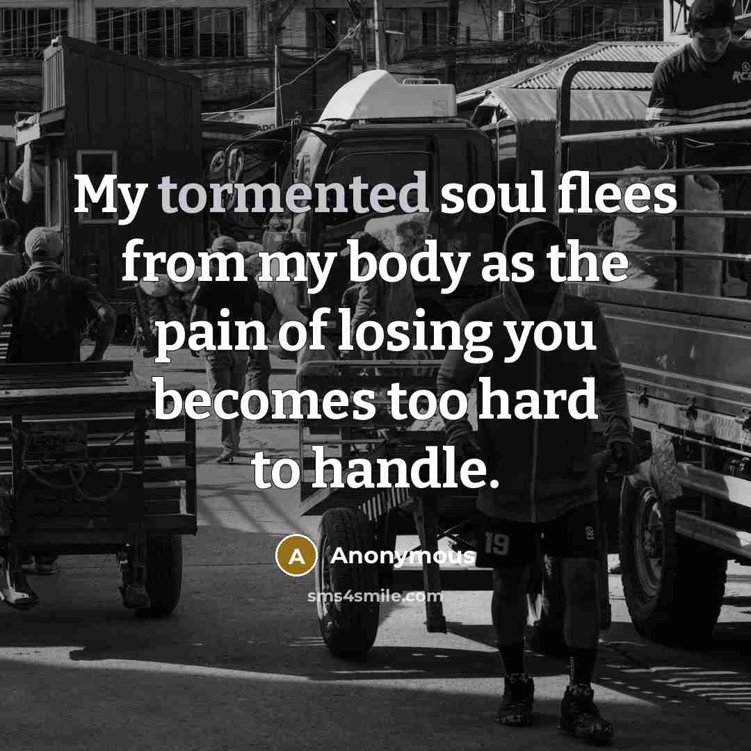 “My tormented soul flees from my body as the pain…” quote by Anonymous