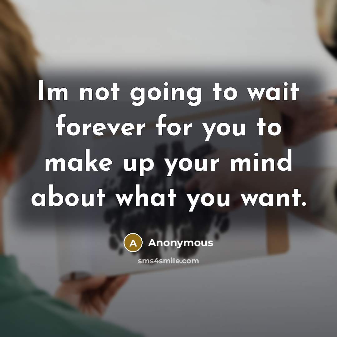 “Im not going to wait forever for you to make…” quote by Anonymous