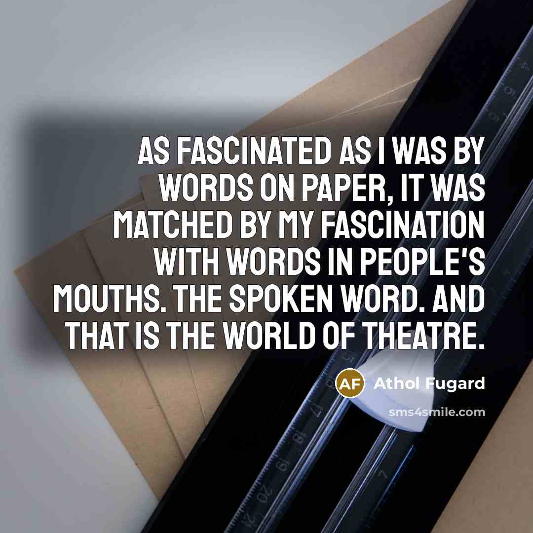 “As fascinated as I was by words on paper, it…” quote by Athol Fugard