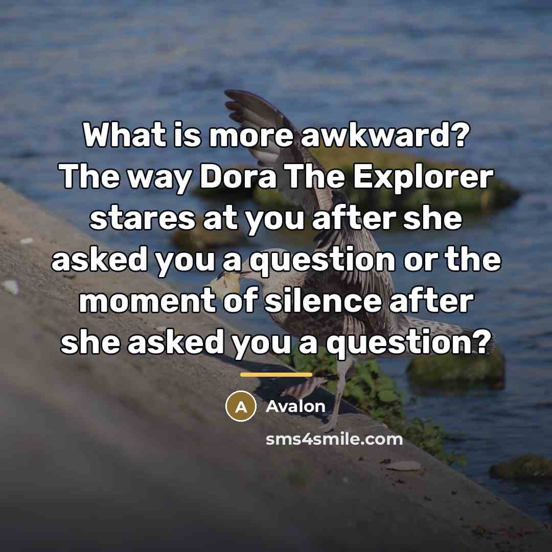 “What is more awkward? The way Dora The Explorer stares…” quote by Avalon