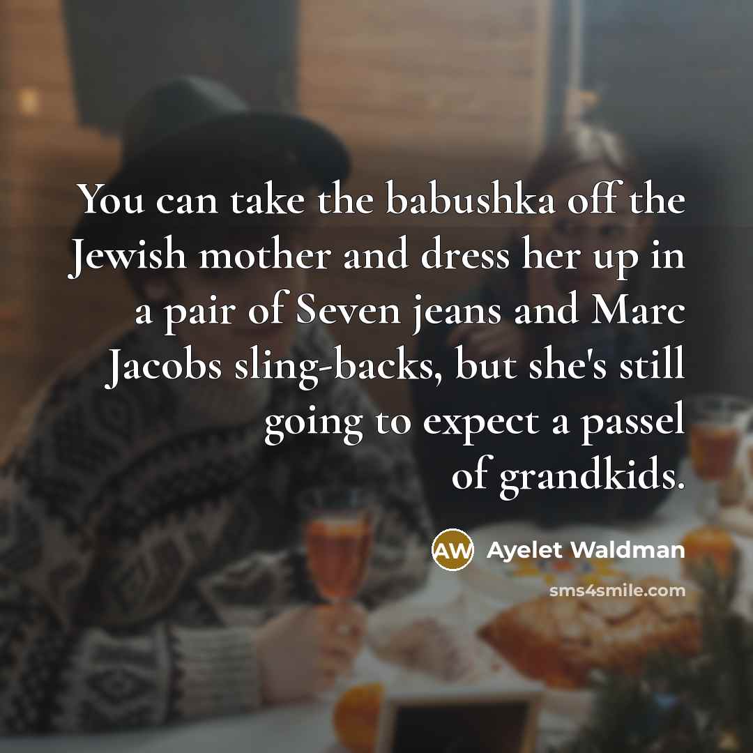 “You can take the babushka off the Jewish mother and…” quote by Ayelet Waldman
