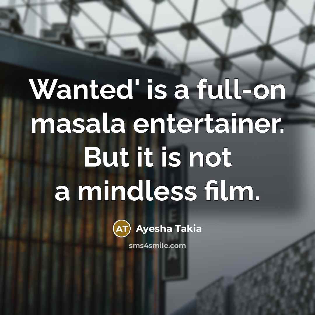 “Wanted' is a full-on masala entertainer. But it is not a mindless film.” quote by Ayesha Takia