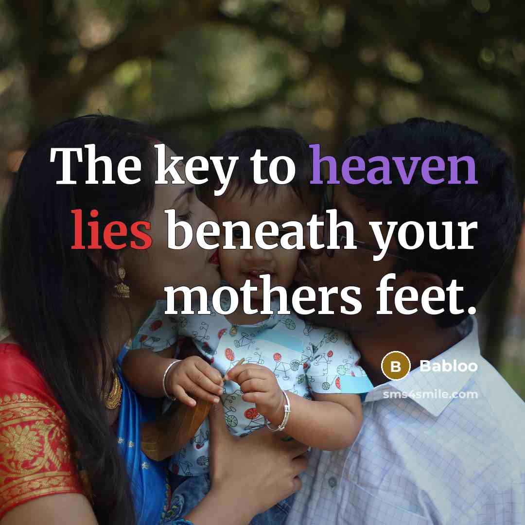 “The key to heaven lies beneath your mothers feet.” quote by Babloo