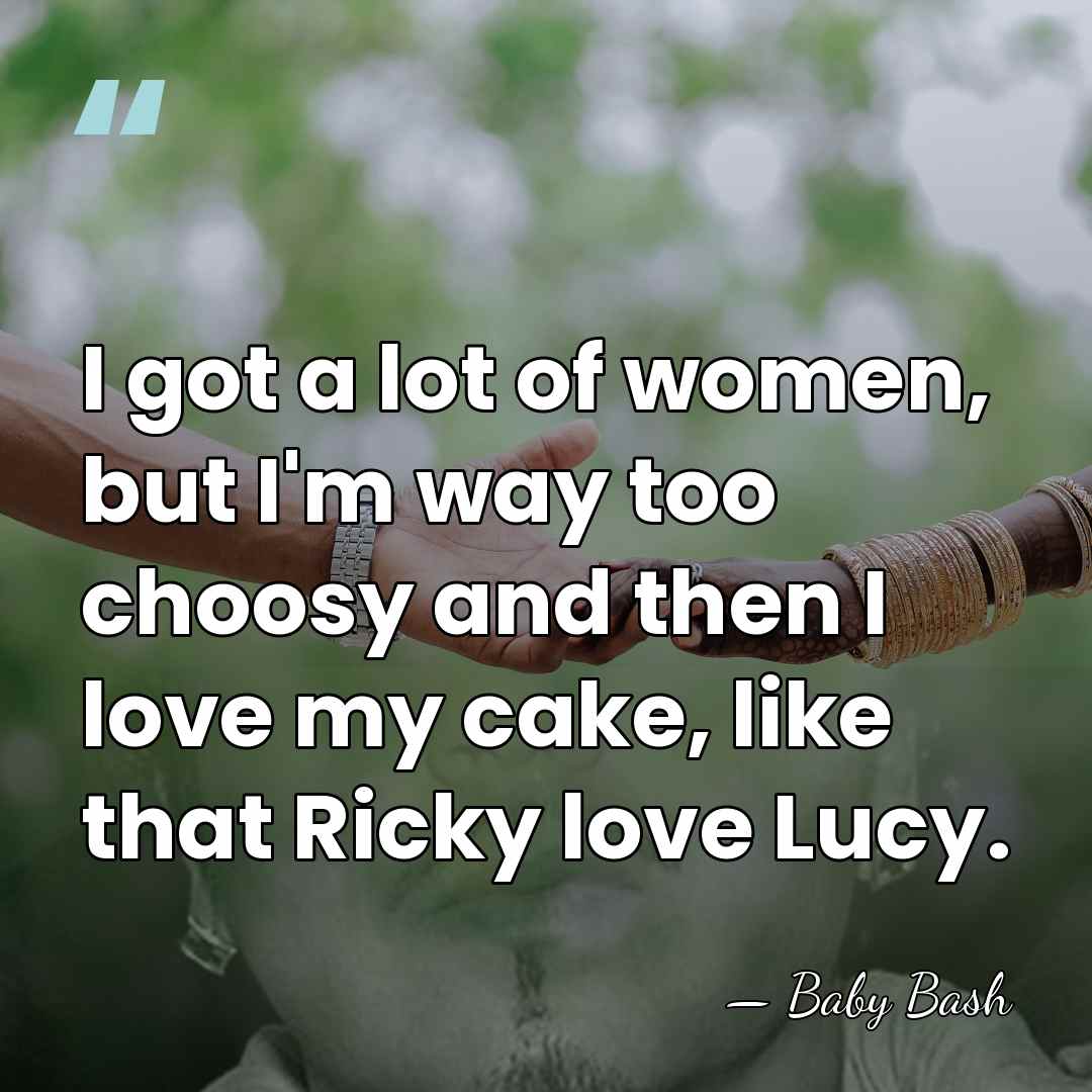 I got a lot of women, but I'm way too choosy and&hellip; - Baby Bash