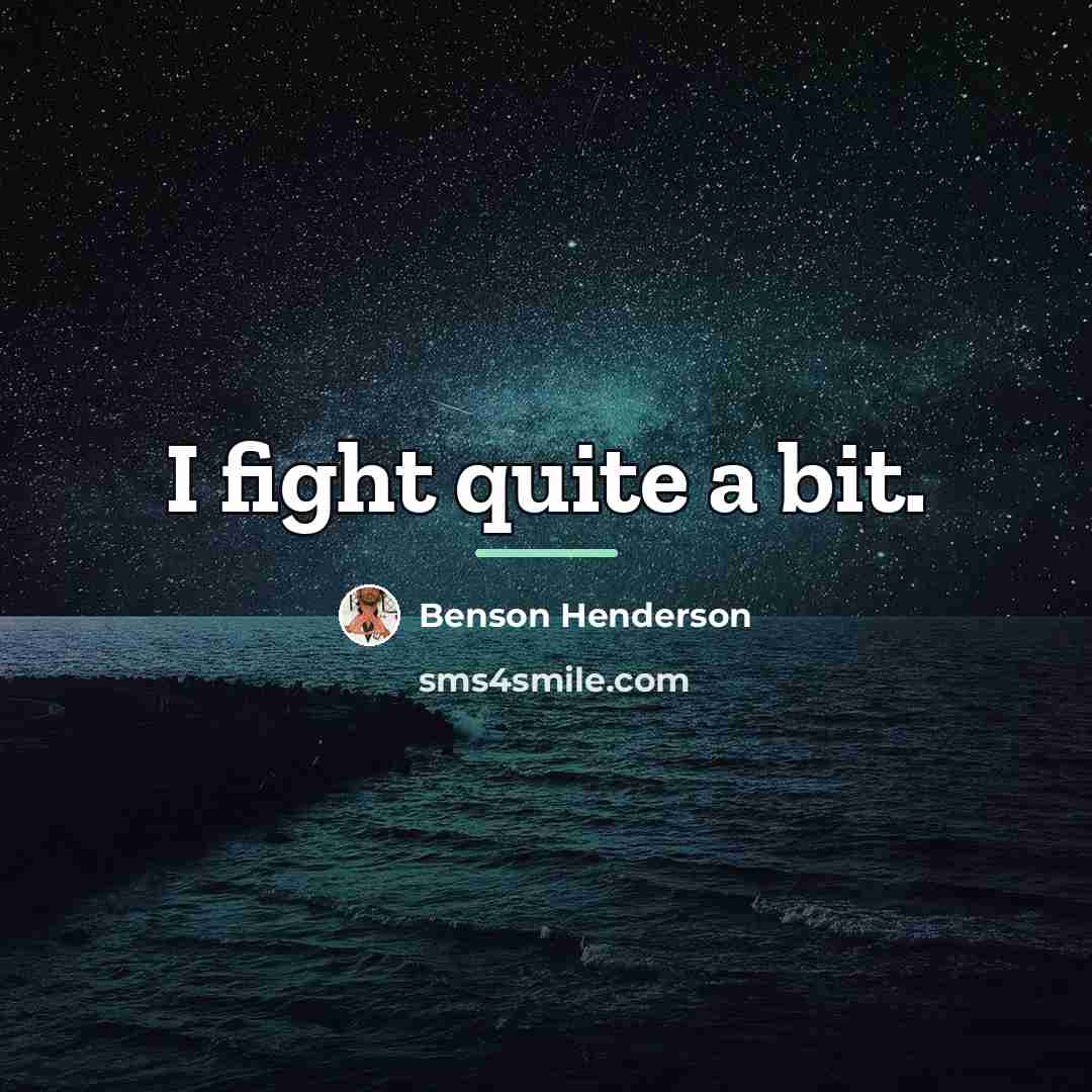 “I fight quite a bit.…” quote by Benson Henderson