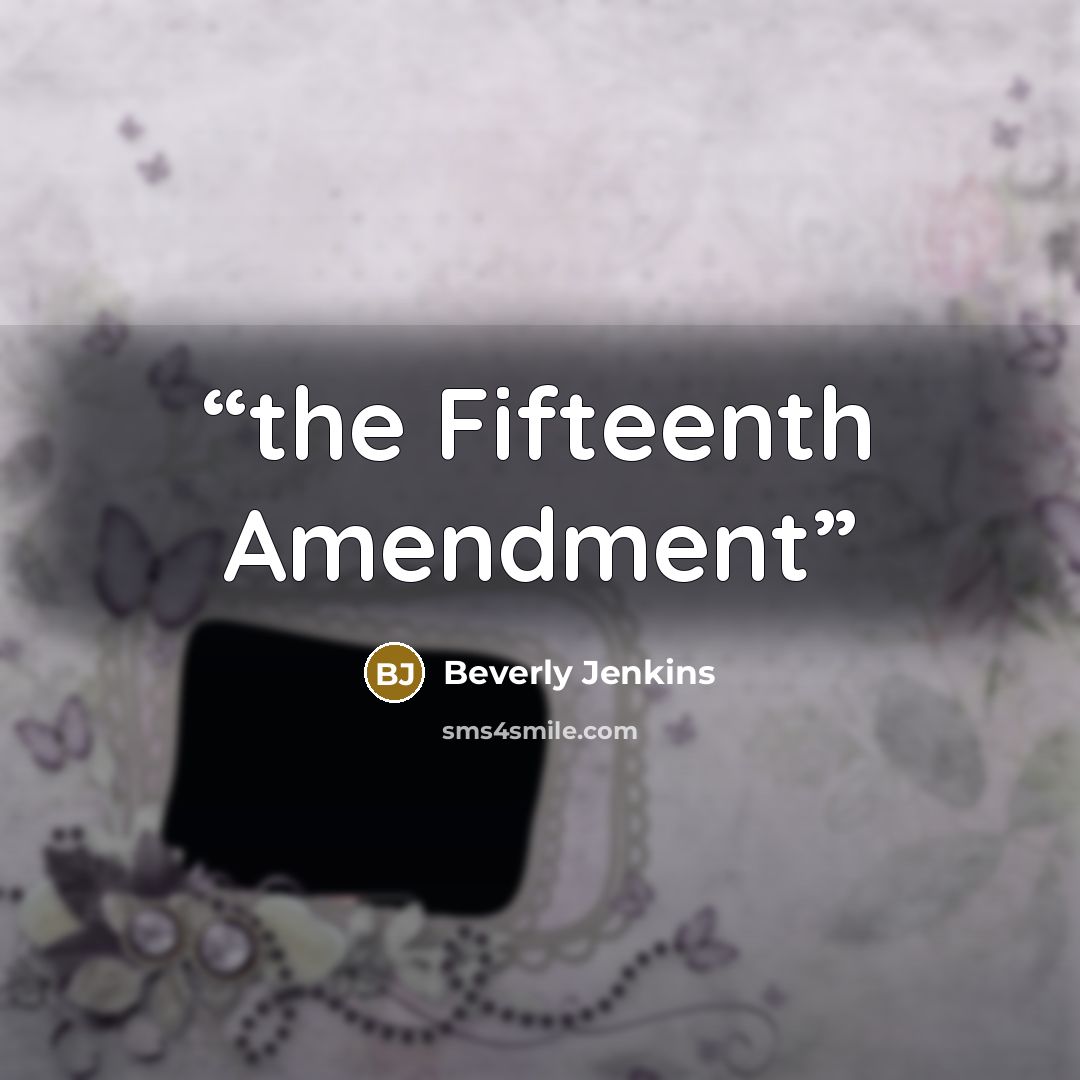 “the Fifteenth Amendment” quote by Beverly Jenkins