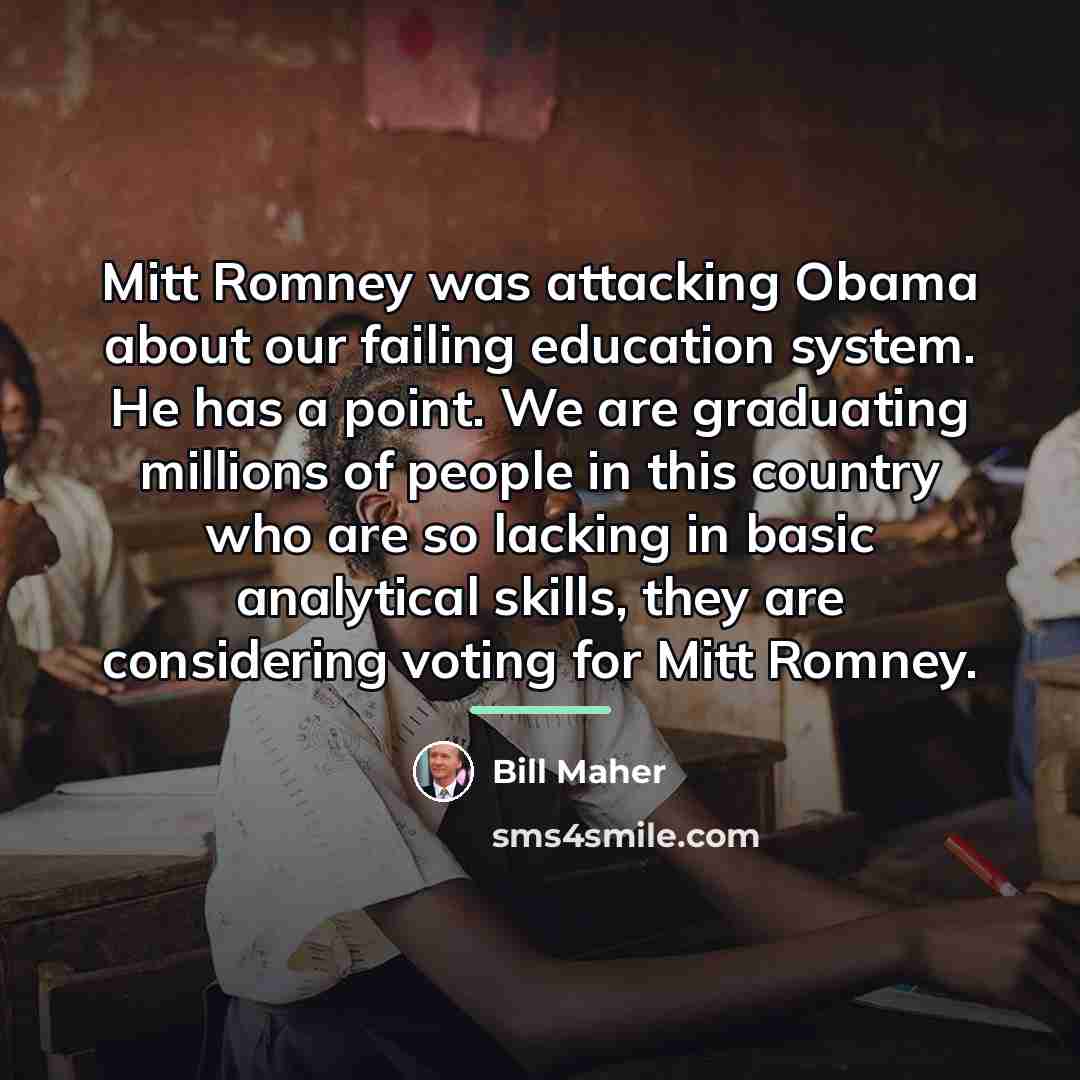 “Mitt Romney was attacking Obama about our failing education system.…” quote by Bill Maher