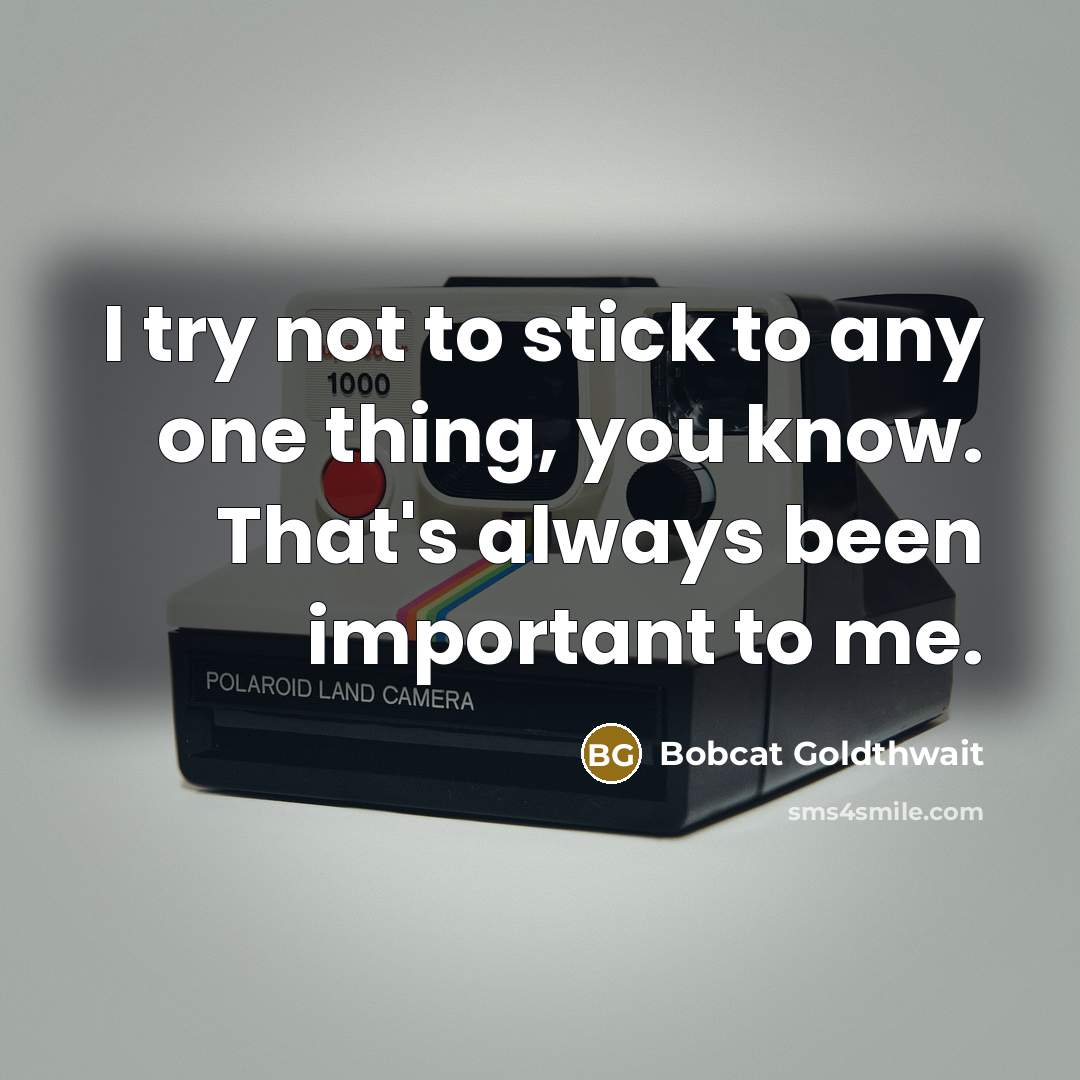 “I try not to stick to any one thing, you…” quote by Bobcat Goldthwait