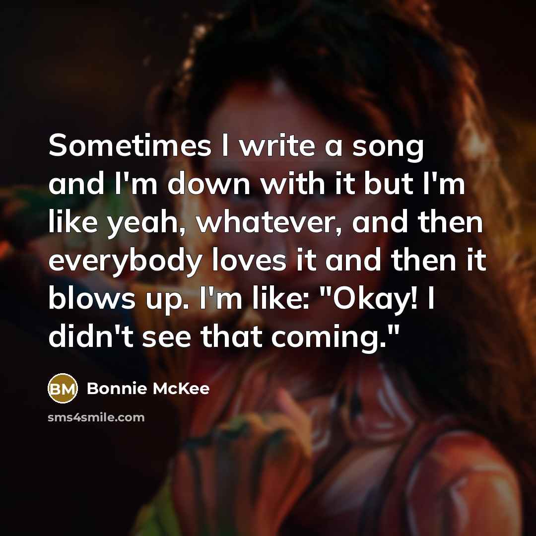 “Sometimes I write a song and I'm down with it…” quote by Bonnie McKee