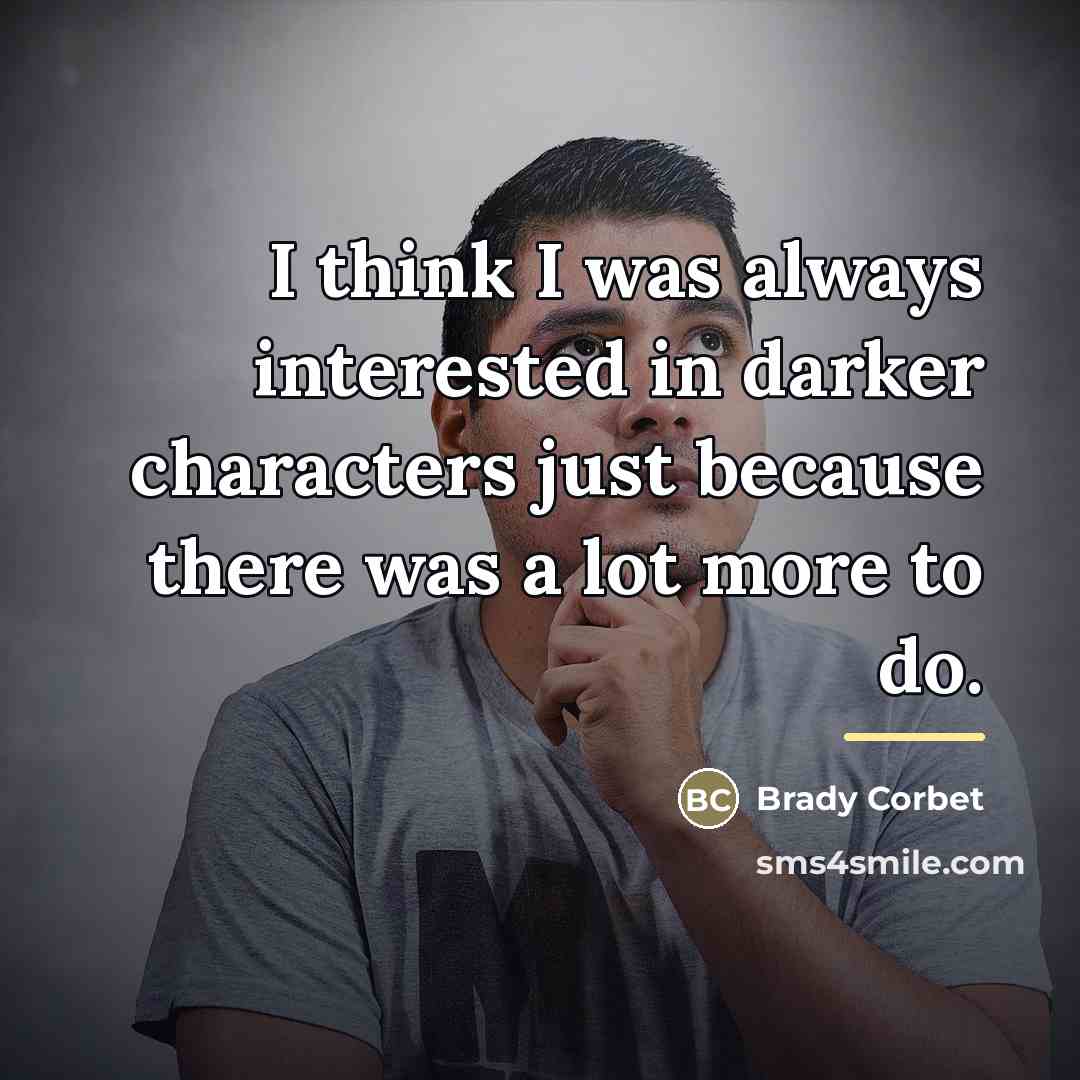 “I think I was always interested in darker characters just…” quote by Brady Corbet