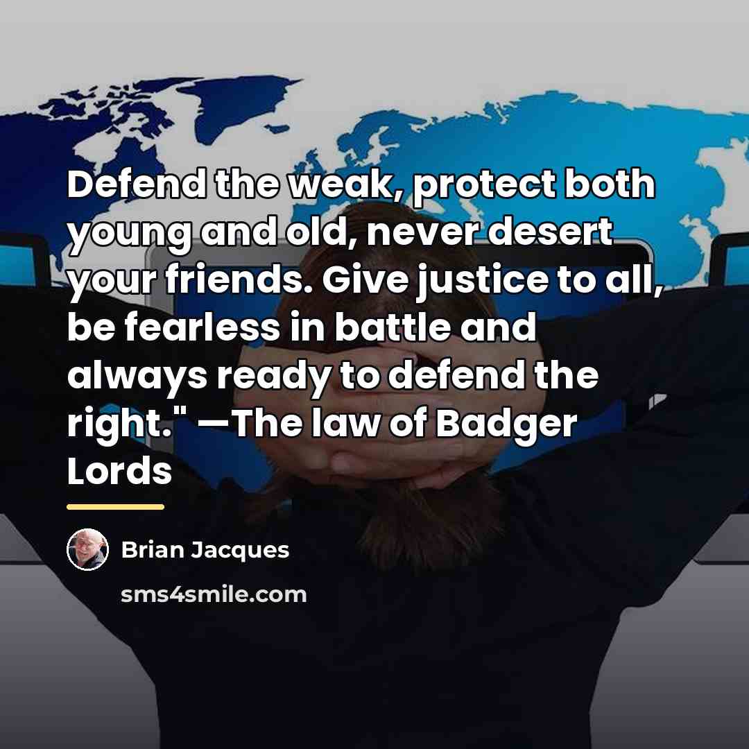 “Defend the weak, protect both young and old, never desert…” quote by Brian Jacques