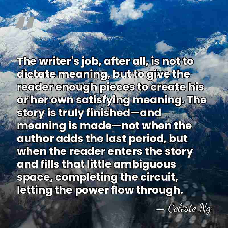 The writer's job, after all, is not to dictate meaning, but to&hellip; - Celeste Ng