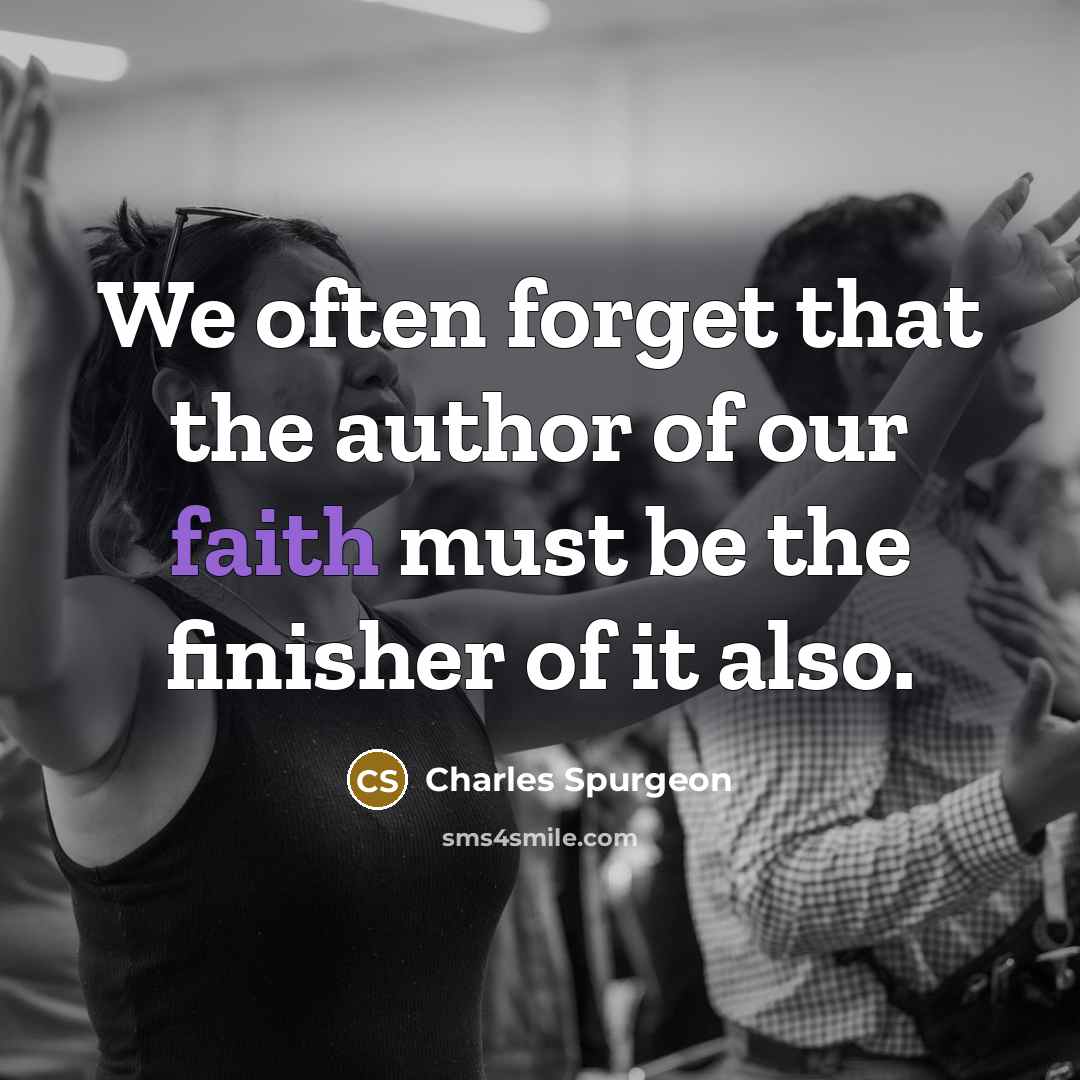 “We often forget that the author of our faith must…” quote by Charles Spurgeon