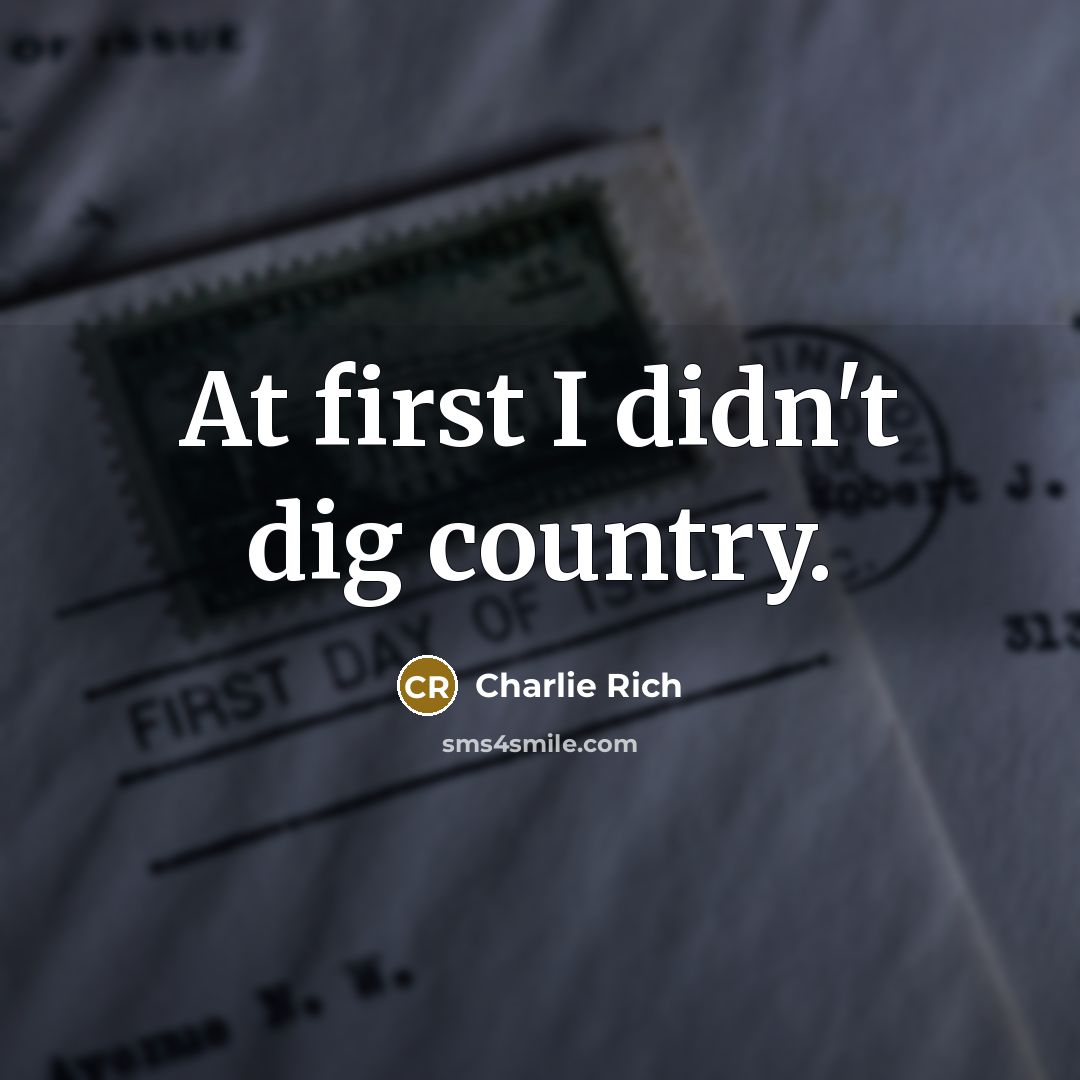 “At first I didn't dig country.…” quote by Charlie Rich