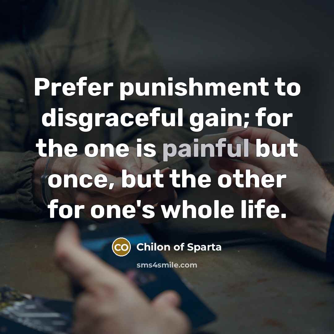 “Prefer punishment to disgraceful gain; for the one is painful…” quote by Chilon of Sparta