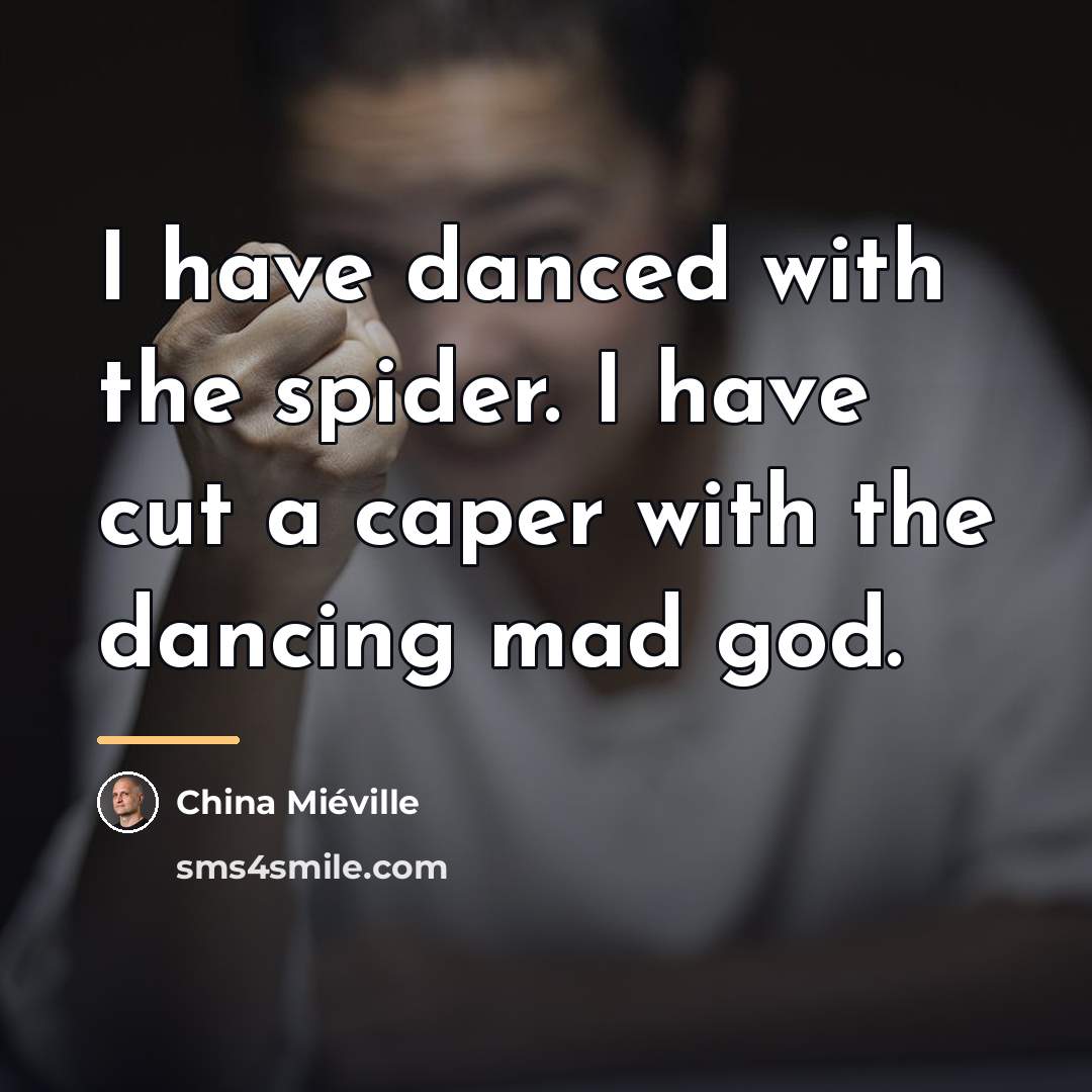 “I have danced with the spider. I have cut a…” quote by China Mieville